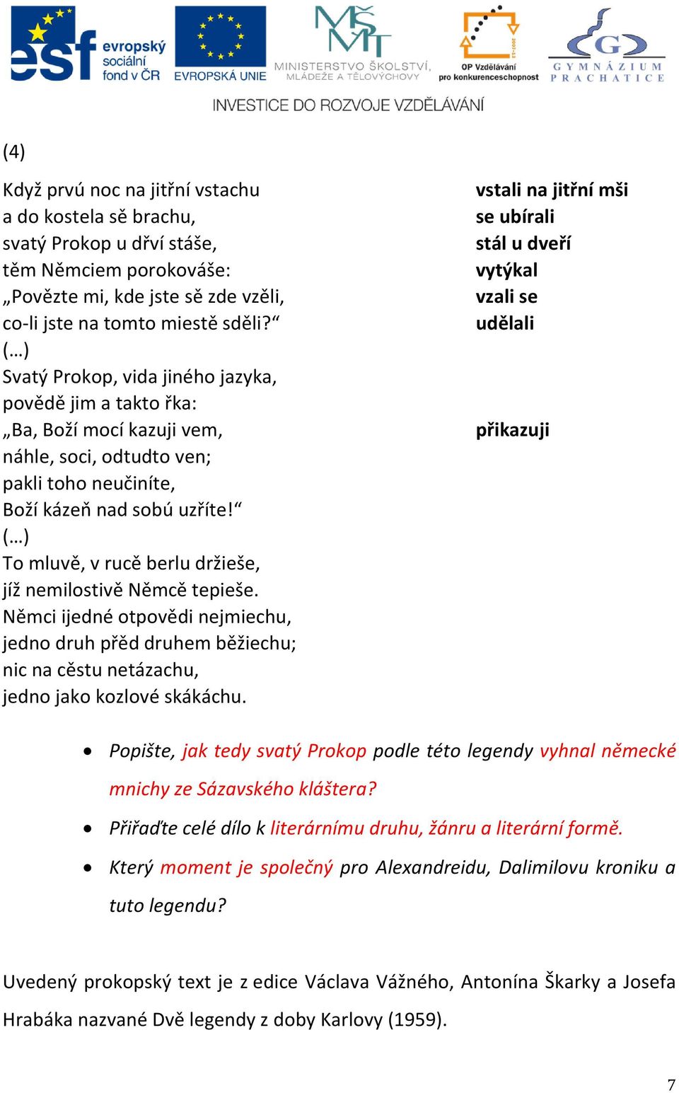 ( ) To mluvě, v rucě berlu držieše, jíž nemilostivě Němcě tepieše. Němci ijedné otpovědi nejmiechu, jedno druh přěd druhem běžiechu; nic na cěstu netázachu, jedno jako kozlové skákáchu.