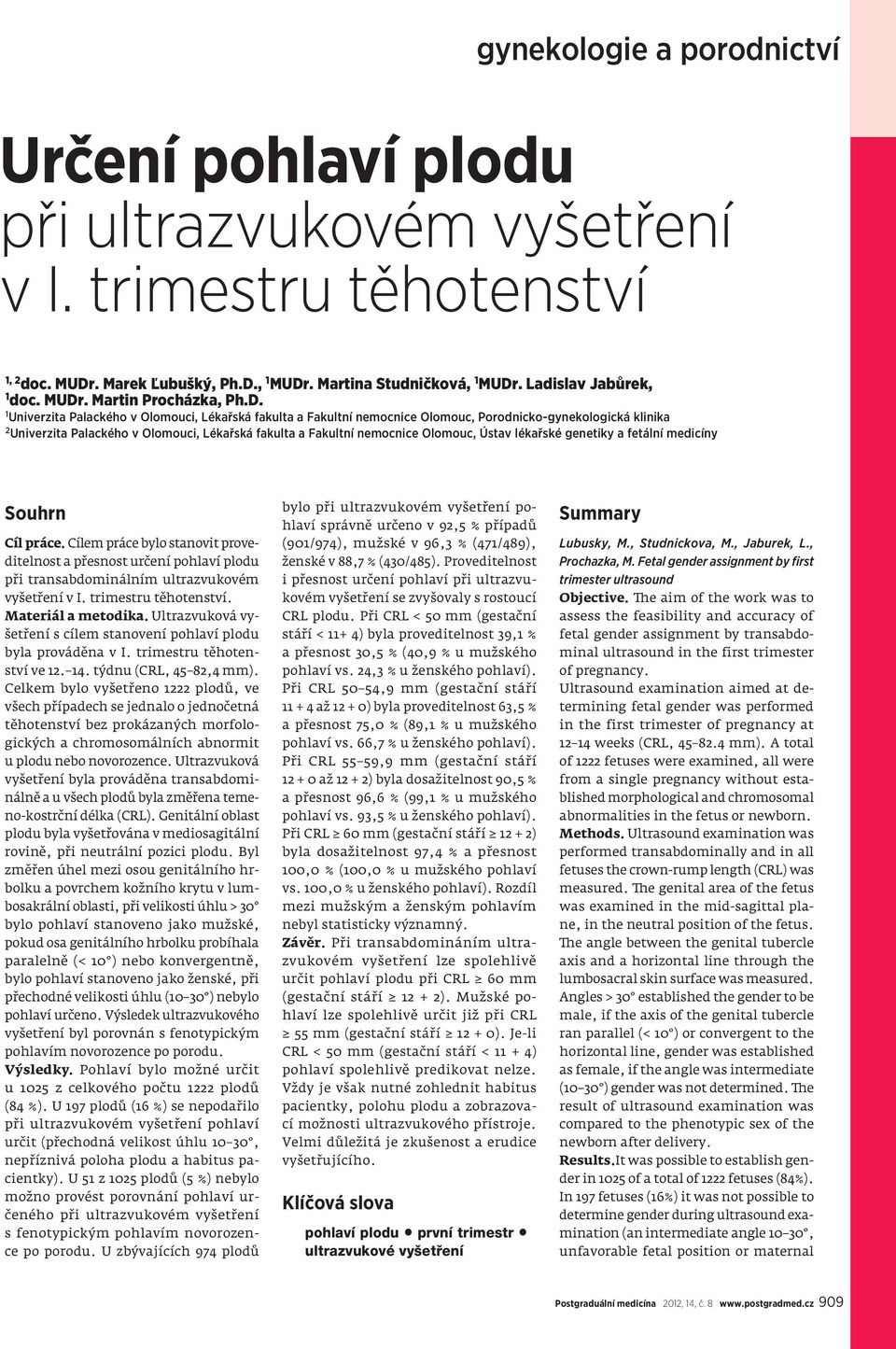 Ústav lékařské genetiky a fetální medicíny Souhrn Cíl práce. Cílem práce bylo stanovit proveditelnost a přesnost určení pohlaví plodu při transabdominálním ultrazvukovém vyšetření v I.