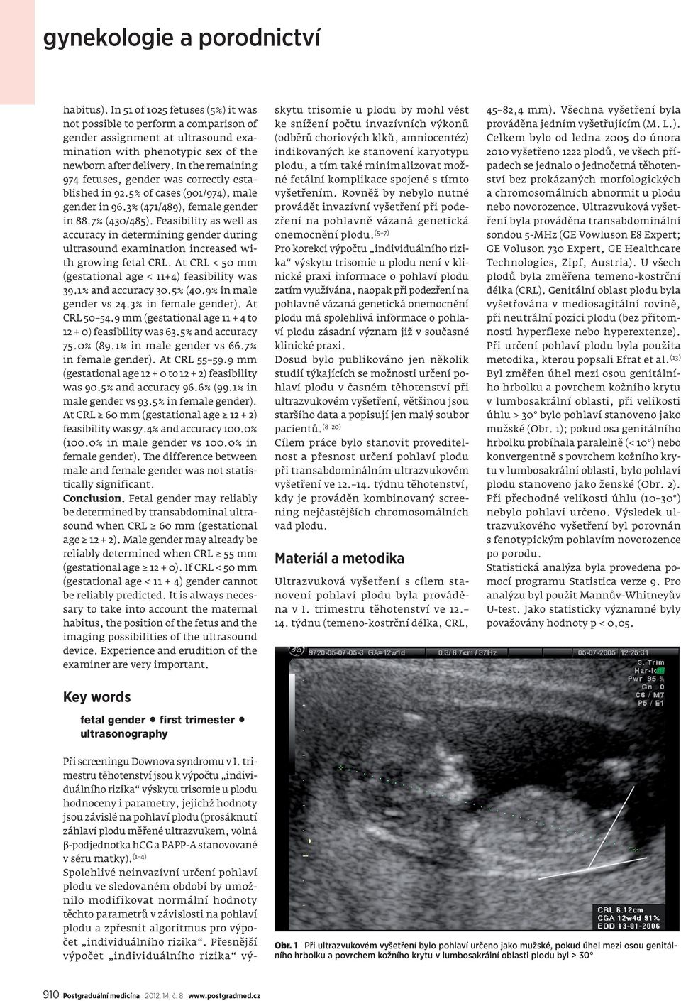 Feasibility as well as accuracy in determining gender during ultrasound examination increased with growing fetal CRL. At CRL < 50 mm (gestational age < 11+4) feasibility was 39.1% and accuracy 30.