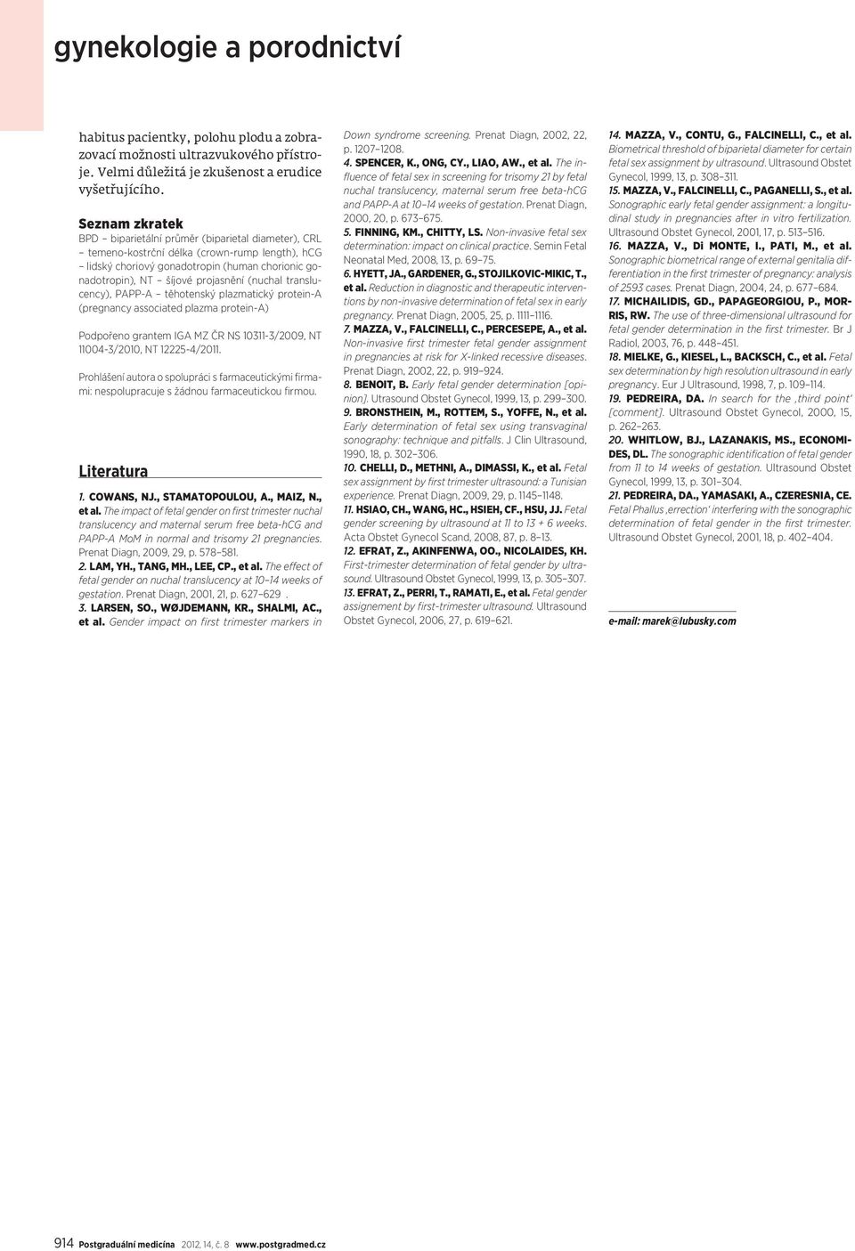 (nuchal translucency), PAPP-A těhotenský plazmatický protein-a (pregnancy associated plazma protein-a) Podpořeno grantem IGA MZ ČR NS 10311-3/2009, NT 11004-3/2010, NT 12225-4/2011.