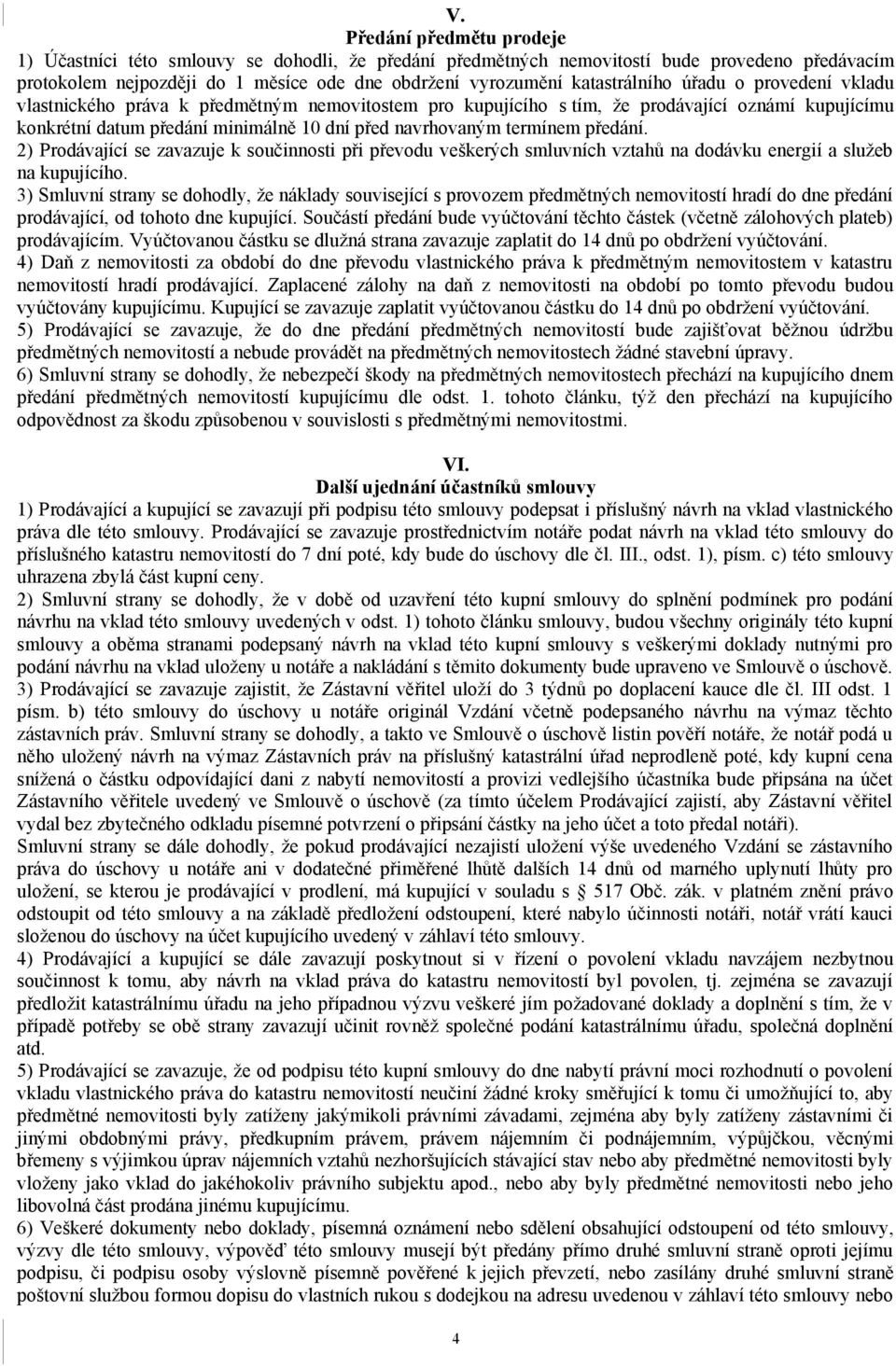 termínem předání. 2) Prodávající se zavazuje k součinnosti při převodu veškerých smluvních vztahů na dodávku energií a služeb na kupujícího.