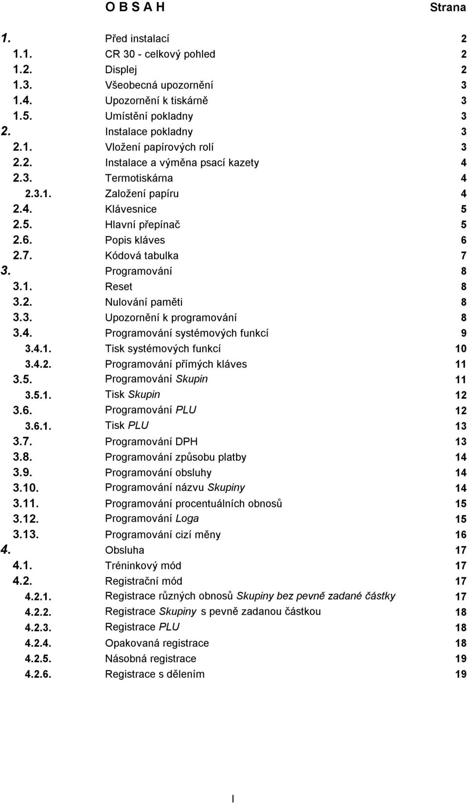 3. Upozornění k programování 8 3.4. Programování systémových funkcí 9 3.4.1. Tisk systémových funkcí 10 3.4.2. Programování přímých kláves 11 3.5. Programování Skupin 11 3.5.1. Tisk Skupin 12 3.6.