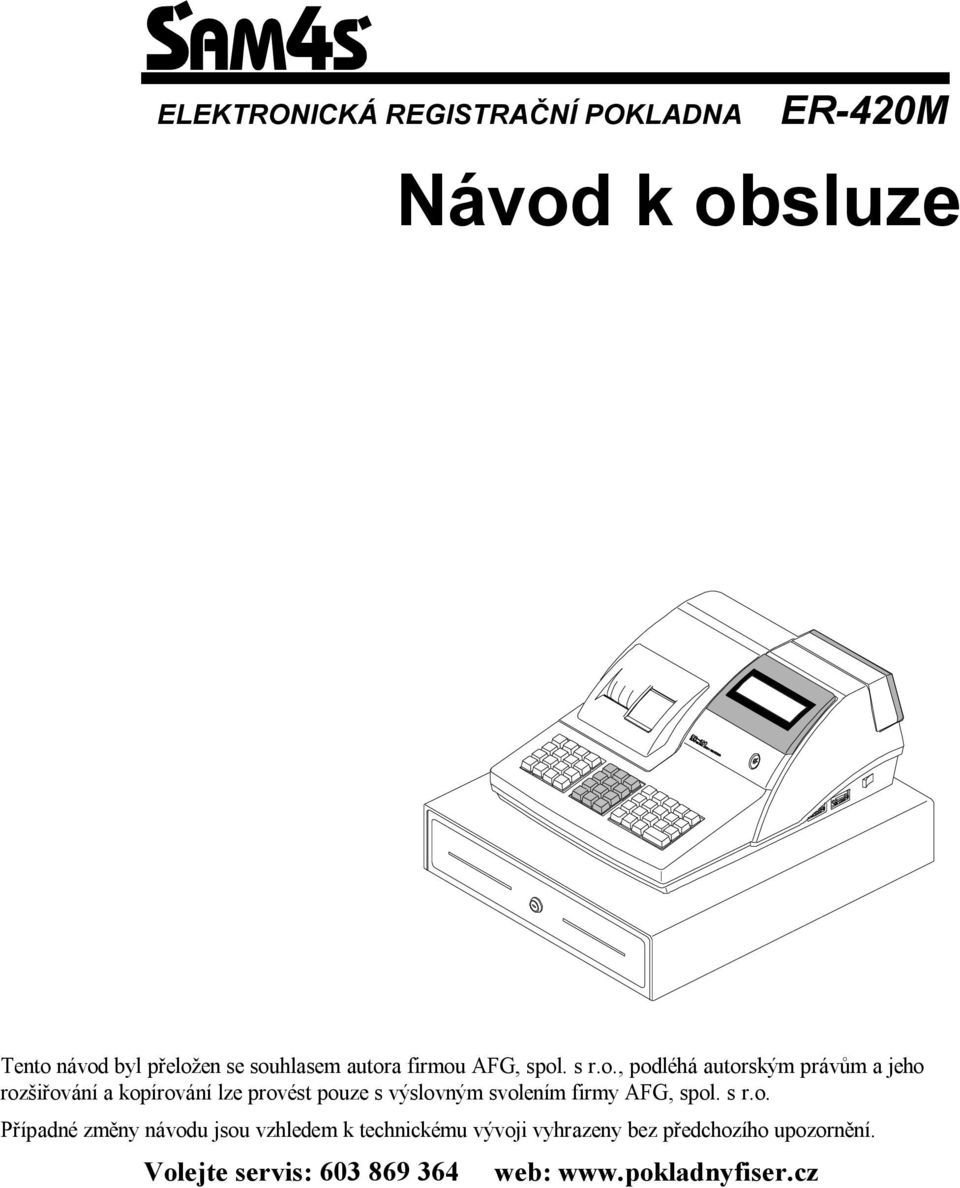 provést pouze s výslovným svolením firmy AFG, spol. s r.o. Případné změny návodu jsou vzhledem k technickému vývoji vyhrazeny bez předchozího upozornění.