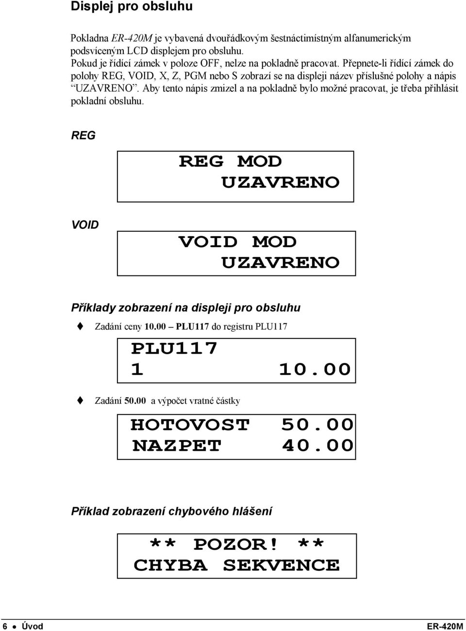 Přepnete-li řídící zámek do polohy REG, VOID, X, Z, PGM nebo S zobrazí se na displeji název příslušné polohy a nápis UZAVRENO.