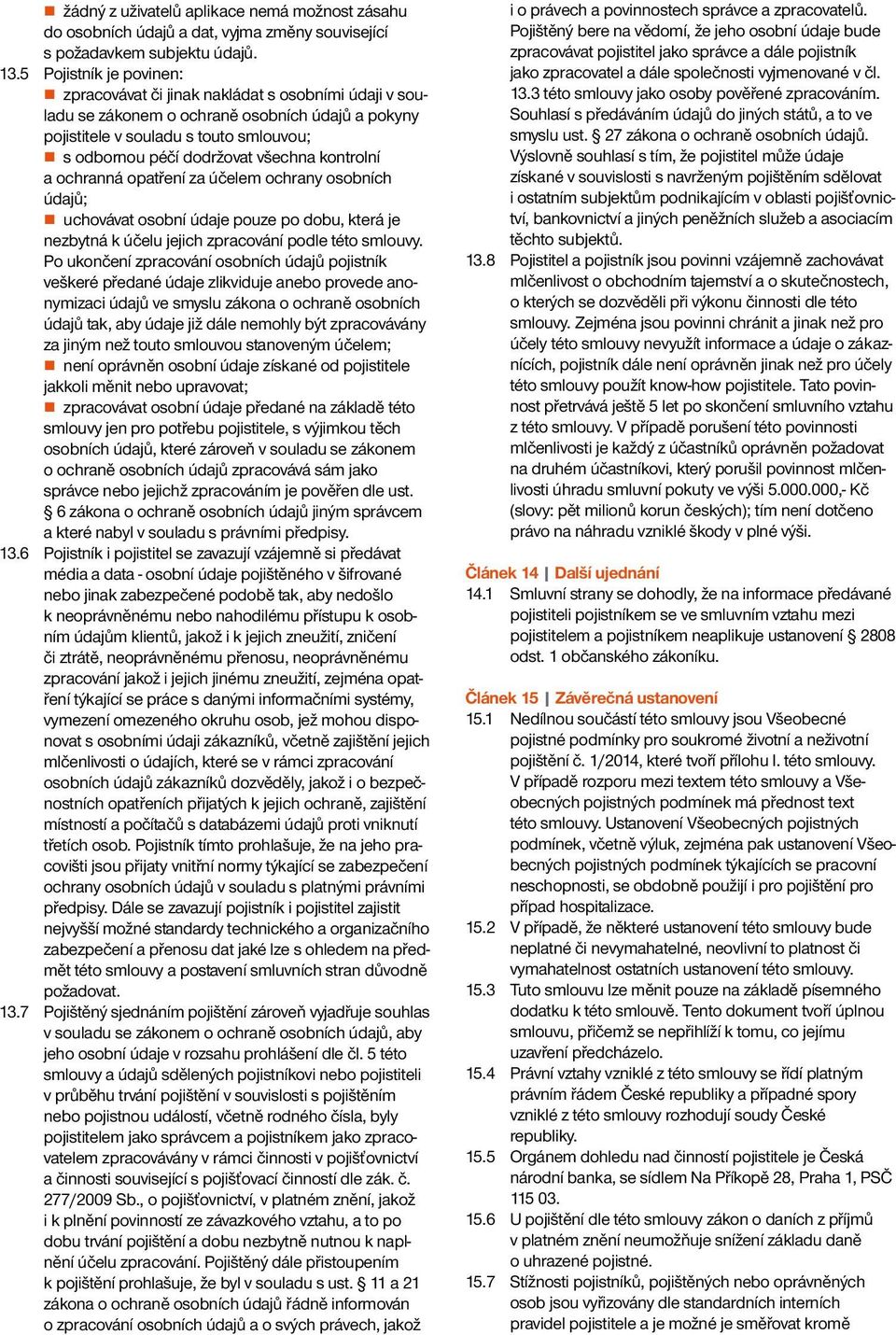 kontrolní a ochranná opatření za účelem ochrany osobních údajů; uchovávat osobní údaje pouze po dobu, která je nezbytná k účelu jejich zpracování podle této smlouvy.