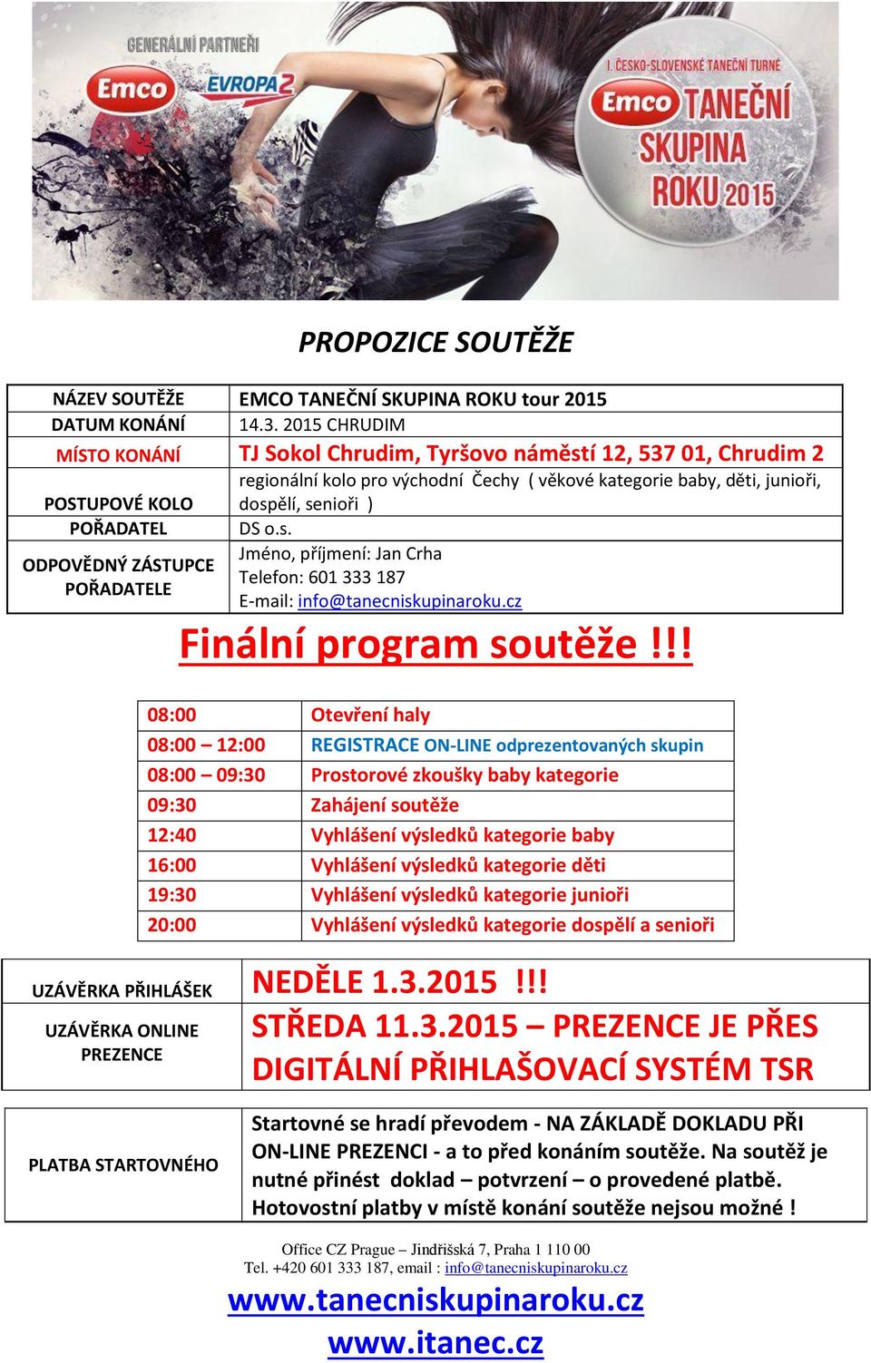 děti, junioři, dospělí, senioři ) DS o.s. Jméno, příjmení: Jan Crha Telefon: 601 333 187 E-mail: info@tanecniskupinaroku.cz Finální program soutěže!