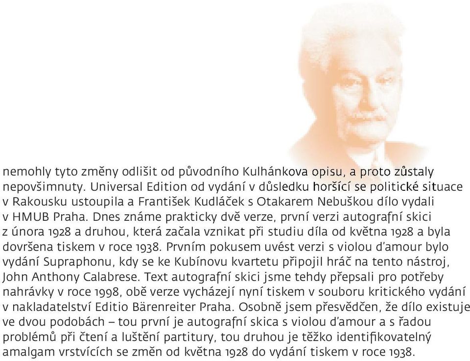 Dnes známe prakticky dvě verze, první verzi autografní skici z února a druhou, která začala vznikat při studiu díla od května a byla dovršena tiskem v roce.