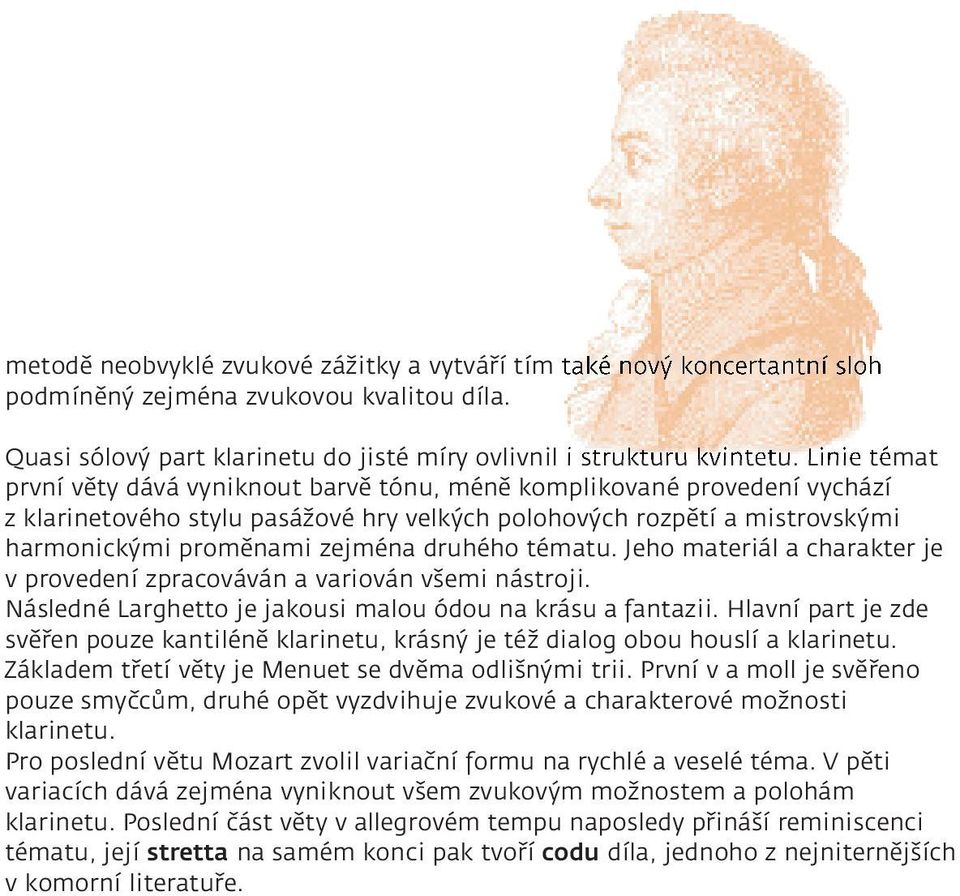 Linie témat první věty dává vyniknout barvě tónu, méně komplikované provedení vychází z klarinetového stylu pasážové hry velkých polohových rozpětí a mistrovskými harmonickými proměnami zejména