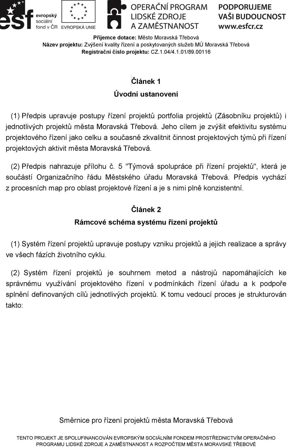 (2) Předpis nahrazuje přílohu č. 5 "Týmová spolupráce při řízení projektů", která je součástí Organizačního řádu Městského úřadu Moravská Třebová.