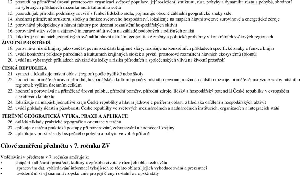 zhodnotí přiměřeně strukturu, složky a funkce světového hospodářství, lokalizuje na mapách hlavní světové surovinové a energetické zdroje 15.