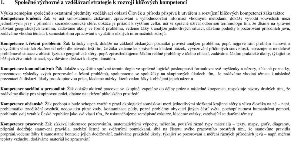 socioekonomické sféře, dokáže je přiřadit k vyššímu celku, učí se správně užívat odbornou terminologii tím, že dbáme na správné užívání geografických termínů, zadáváme úkoly ve formě problému, vedeme