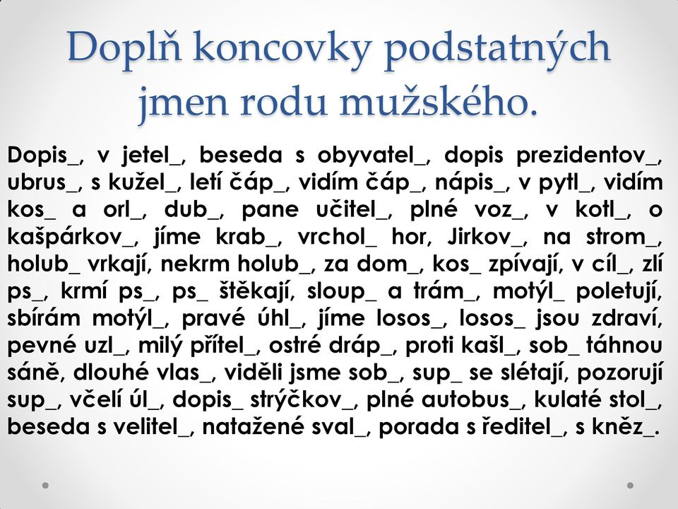 kašpárkov_, jíme krab_, vrchol_ hor, Jirkov_, na strom_, holub_ vrkají, nekrm holub_, za dom_, kos_ zpívají, v cíl_, zlí ps_, krmí ps_, ps_ štěkají, sloup_ a trám_, motýl_