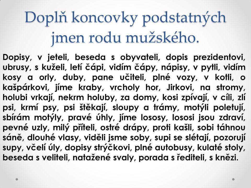 kašpárkovi, jíme kraby, vrcholy hor, Jirkovi, na stromy, holubi vrkají, nekrm holuby, za domy, kosi zpívají, v cíli, zlí psi, krmí psy, psi štěkají, sloupy a trámy, motýli