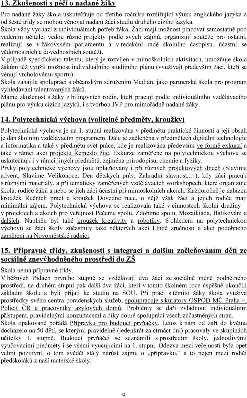 Žáci mají možnost pracovat samostatně pod vedením učitele, vedou různé projekty podle svých zájmů, organizují soutěže pro ostatní, realizují se v žákovském parlamentu a v redakční radě školního