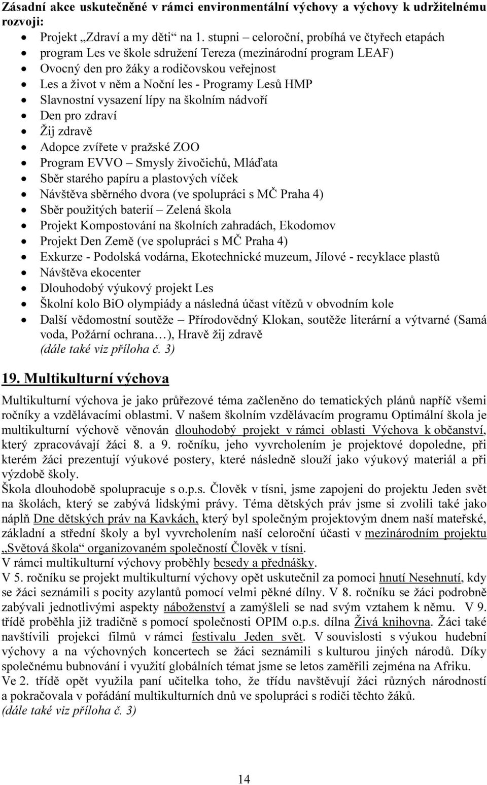 HMP Slavnostní vysazení lípy na školním nádvoří Den pro zdraví Žij zdravě Adopce zvířete v pražské ZOO Program EVVO Smysly živočichů, Mláďata Sběr starého papíru a plastových víček Návštěva sběrného