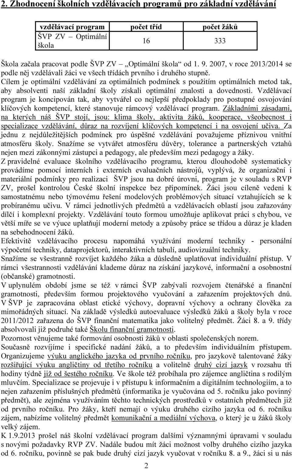 Cílem je optimální vzdělávání za optimálních podmínek s použitím optimálních metod tak, aby absolventi naší základní školy získali optimální znalosti a dovednosti.