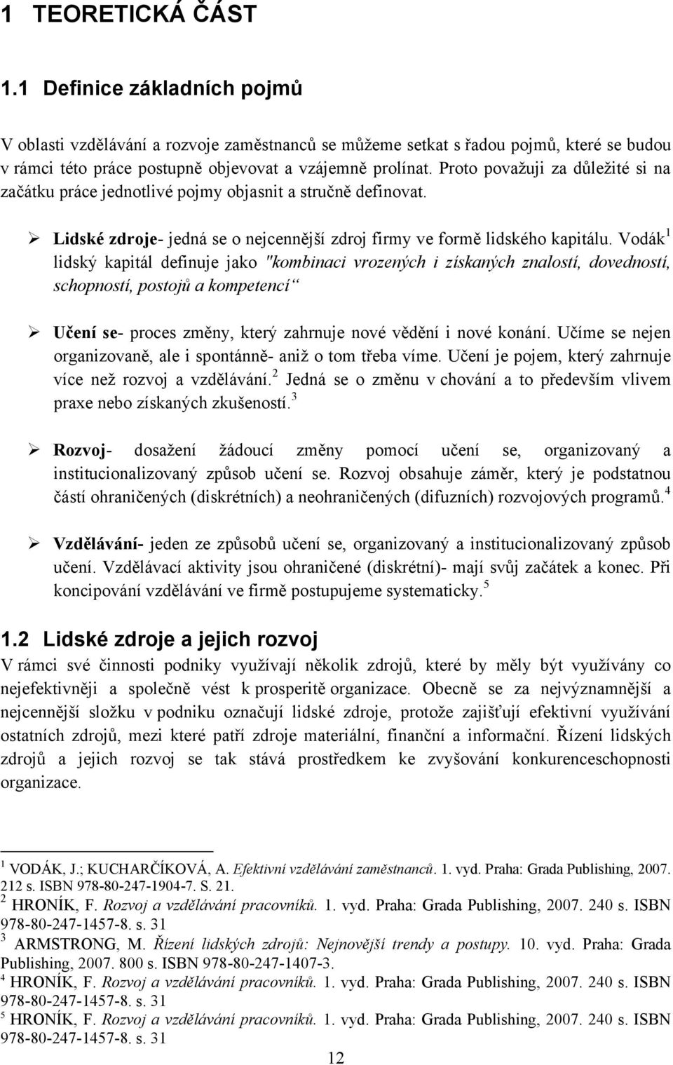 Vodák 1 lidský kapitál definuje jako "kombinaci vrozených i získaných znalostí, dovedností, schopností, postojů a kompetencí Učení se- proces změny, který zahrnuje nové vědění i nové konání.