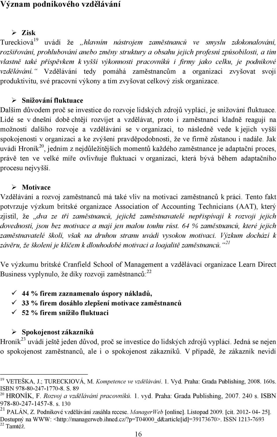 Vzdělávání tedy pomáhá zaměstnancům a organizaci zvyšovat svojí produktivitu, své pracovní výkony a tím zvyšovat celkový zisk organizace.