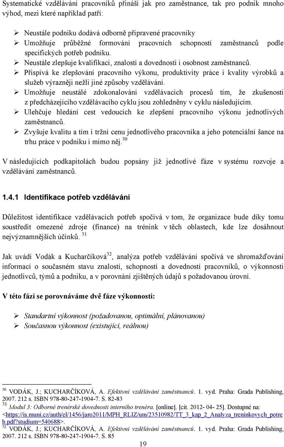 Přispívá ke zlepšování pracovního výkonu, produktivity práce i kvality výrobků a sluţeb výrazněji neţli jiné způsoby vzdělávání.