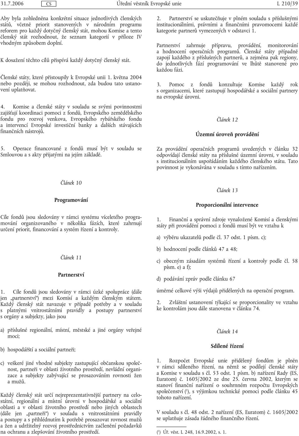 května 2004 nebo později, se mohou rozhodnout, zda budou tato ustanovení uplatňovat. 4.