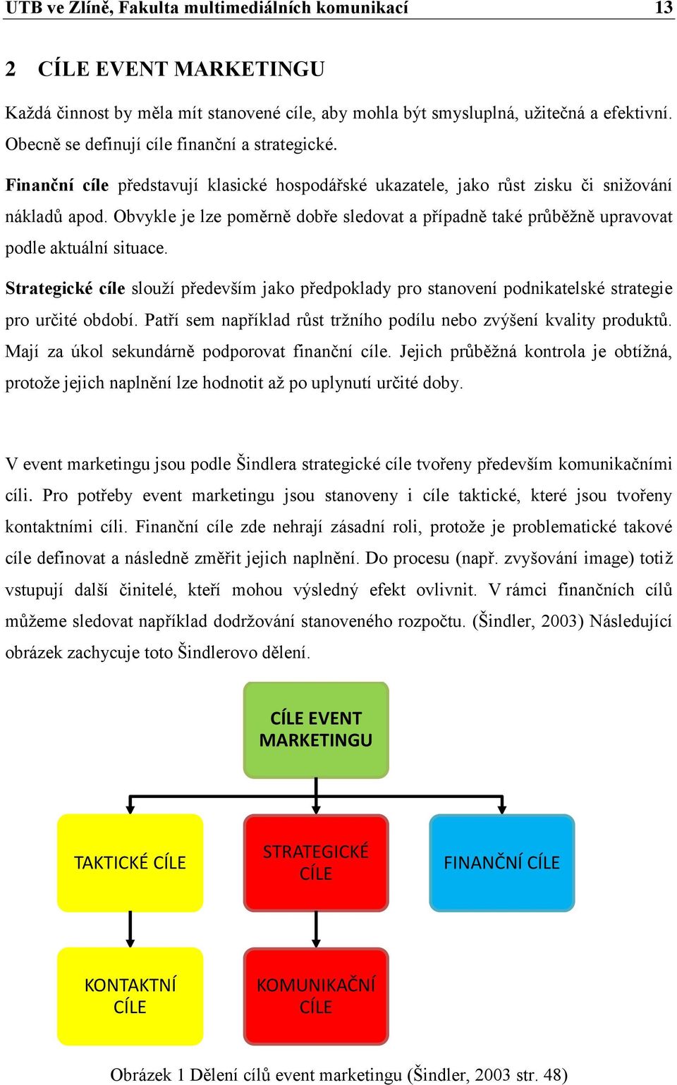 Obvykle je lze poměrně dobře sledovat a případně také průběžně upravovat podle aktuální situace.