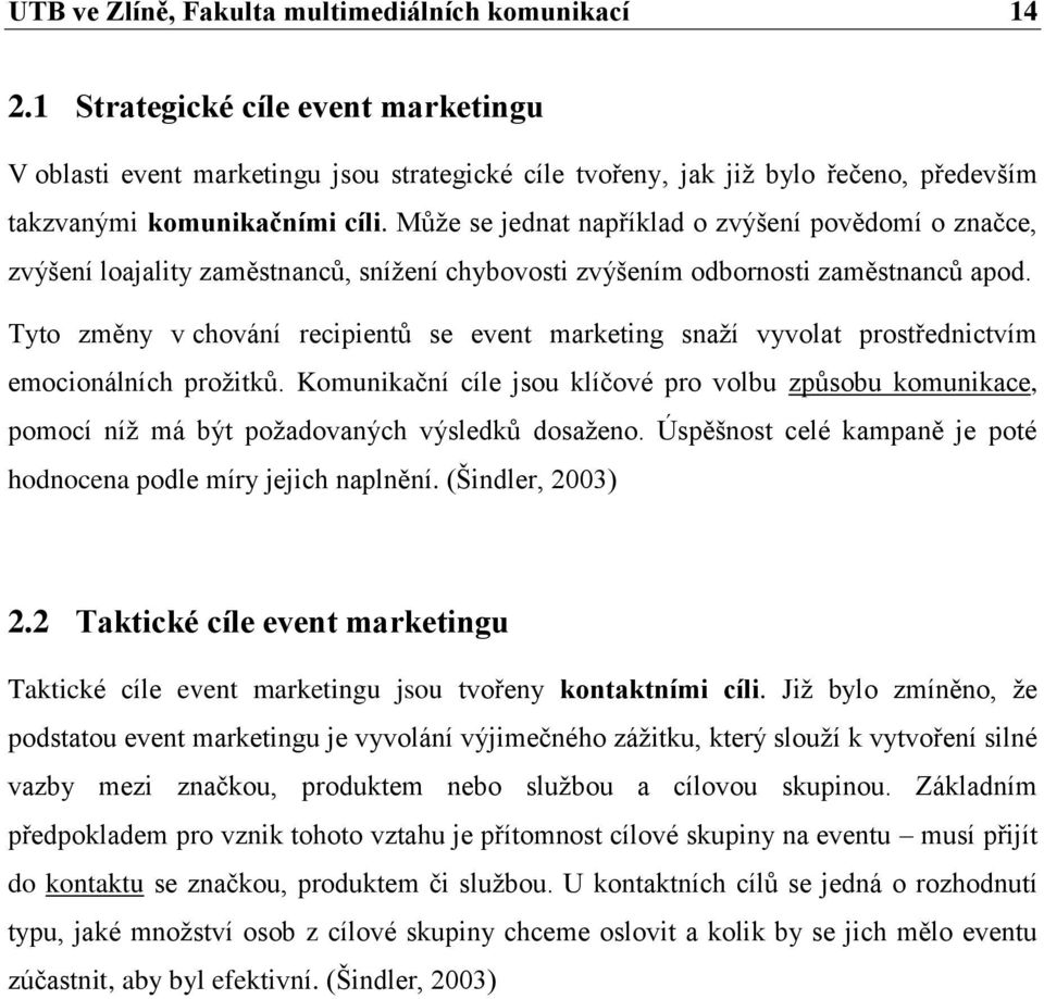 Může se jednat například o zvýšení povědomí o značce, zvýšení loajality zaměstnanců, snížení chybovosti zvýšením odbornosti zaměstnanců apod.