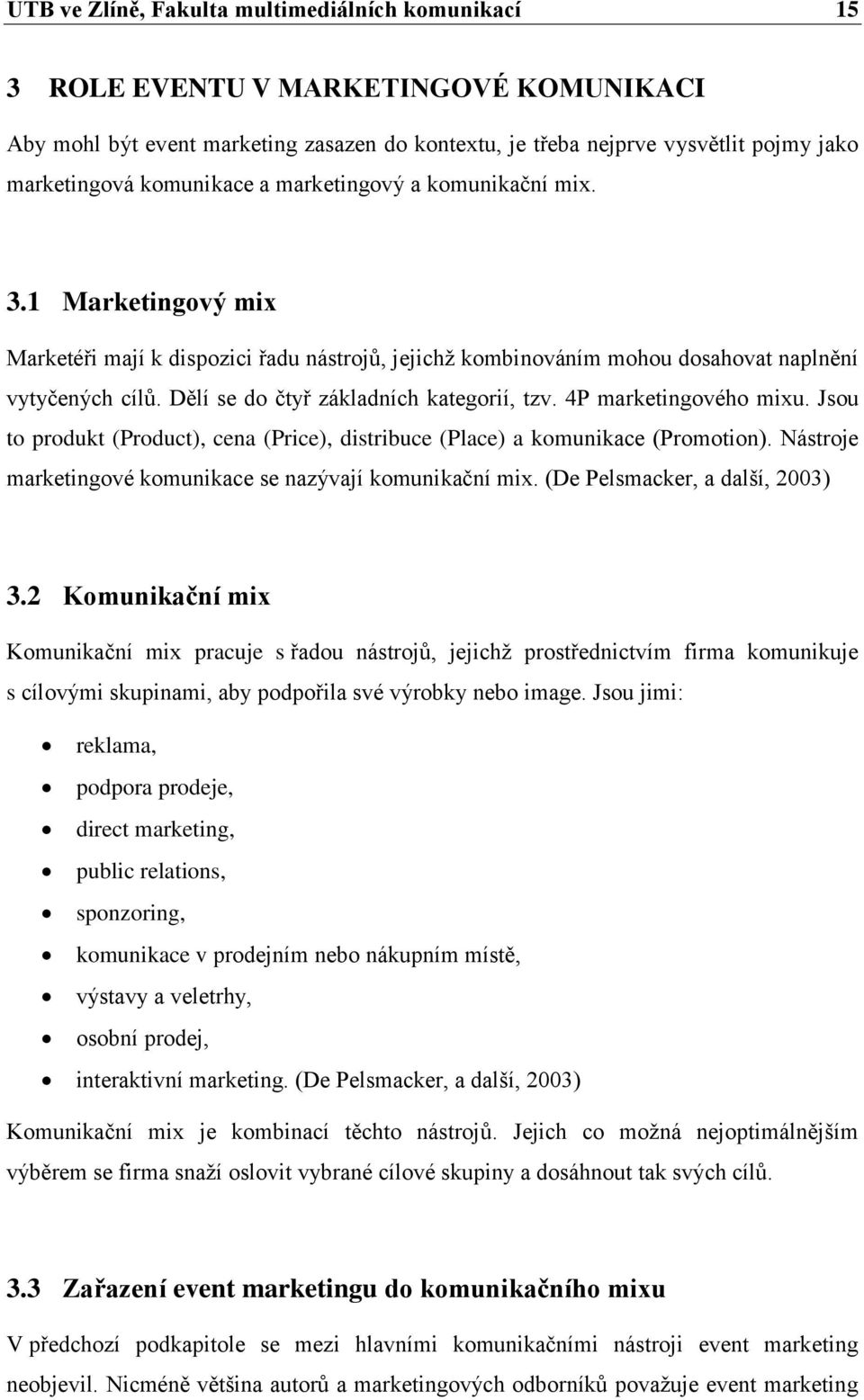 Dělí se do čtyř základních kategorií, tzv. 4P marketingového mixu. Jsou to produkt (Product), cena (Price), distribuce (Place) a komunikace (Promotion).