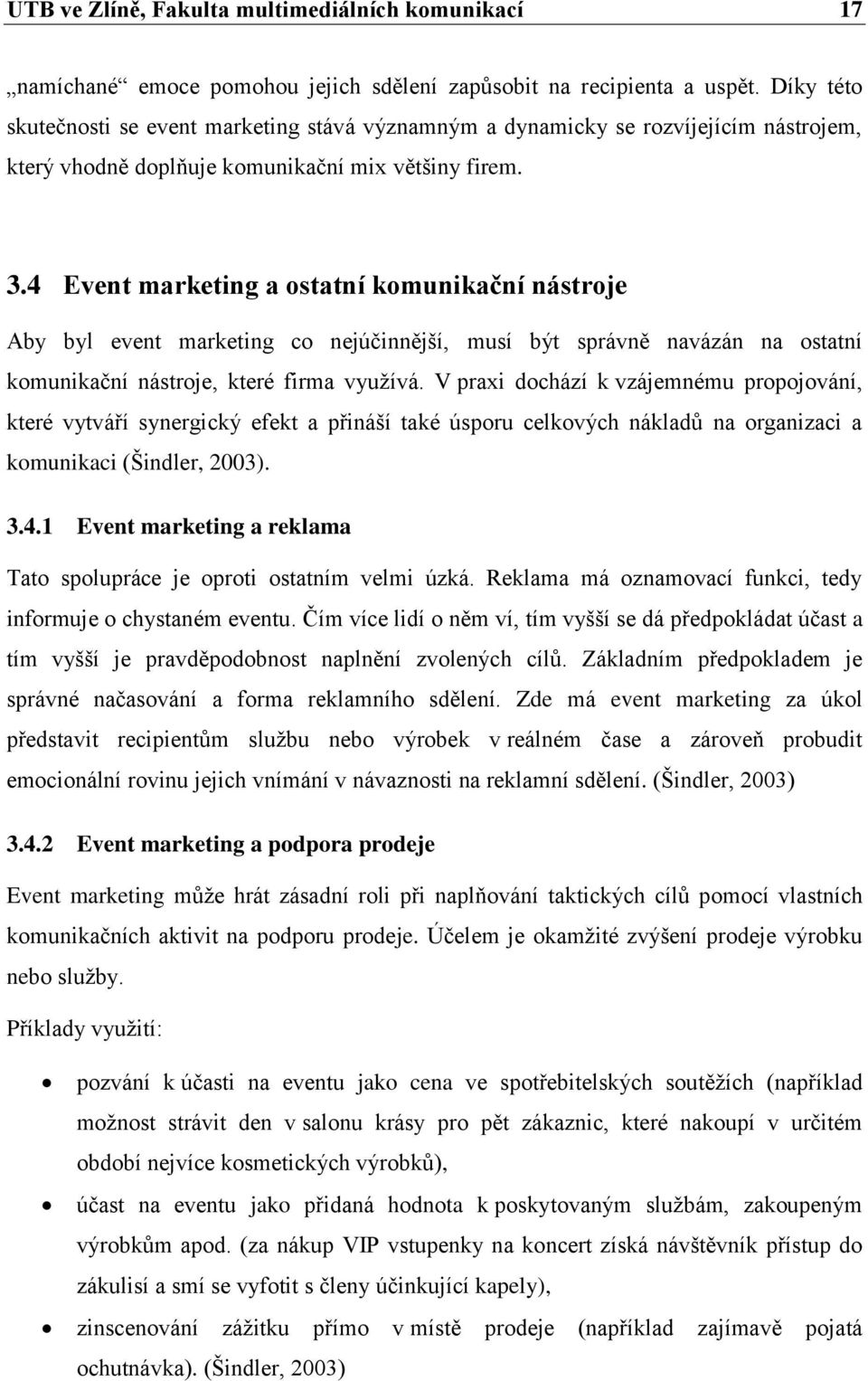 4 Event marketing a ostatní komunikační nástroje Aby byl event marketing co nejúčinnější, musí být správně navázán na ostatní komunikační nástroje, které firma využívá.