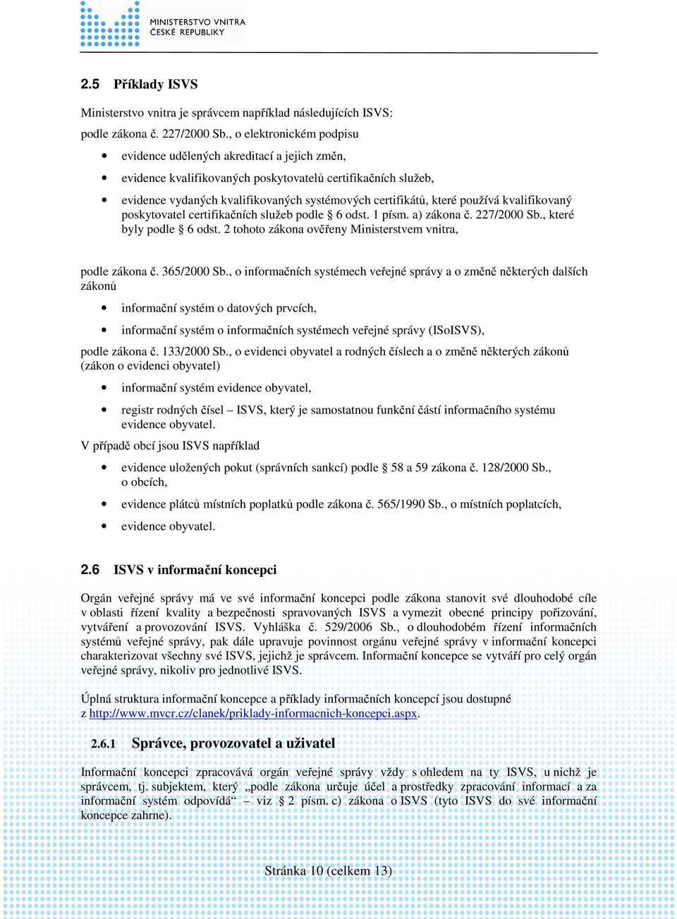 používá kvalifikovaný poskytovatel certifikačních služeb podle 6 odst. 1 písm. a) zákona č. 227/2000 Sb., které byly podle 6 odst. 2 tohoto zákona ověřeny Ministerstvem vnitra, podle zákona č.