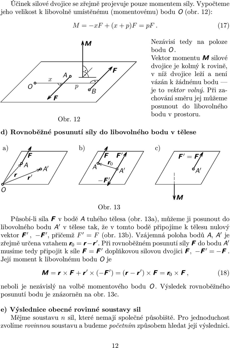 12 r F F =F d) Rovnoběžné posunutí síly do libovolného bodu v tělese M a) b) c) A A r0 A A F F F A r O Obr. 13 Působí-li sílafv bodě A tuhého tělesa(obr.