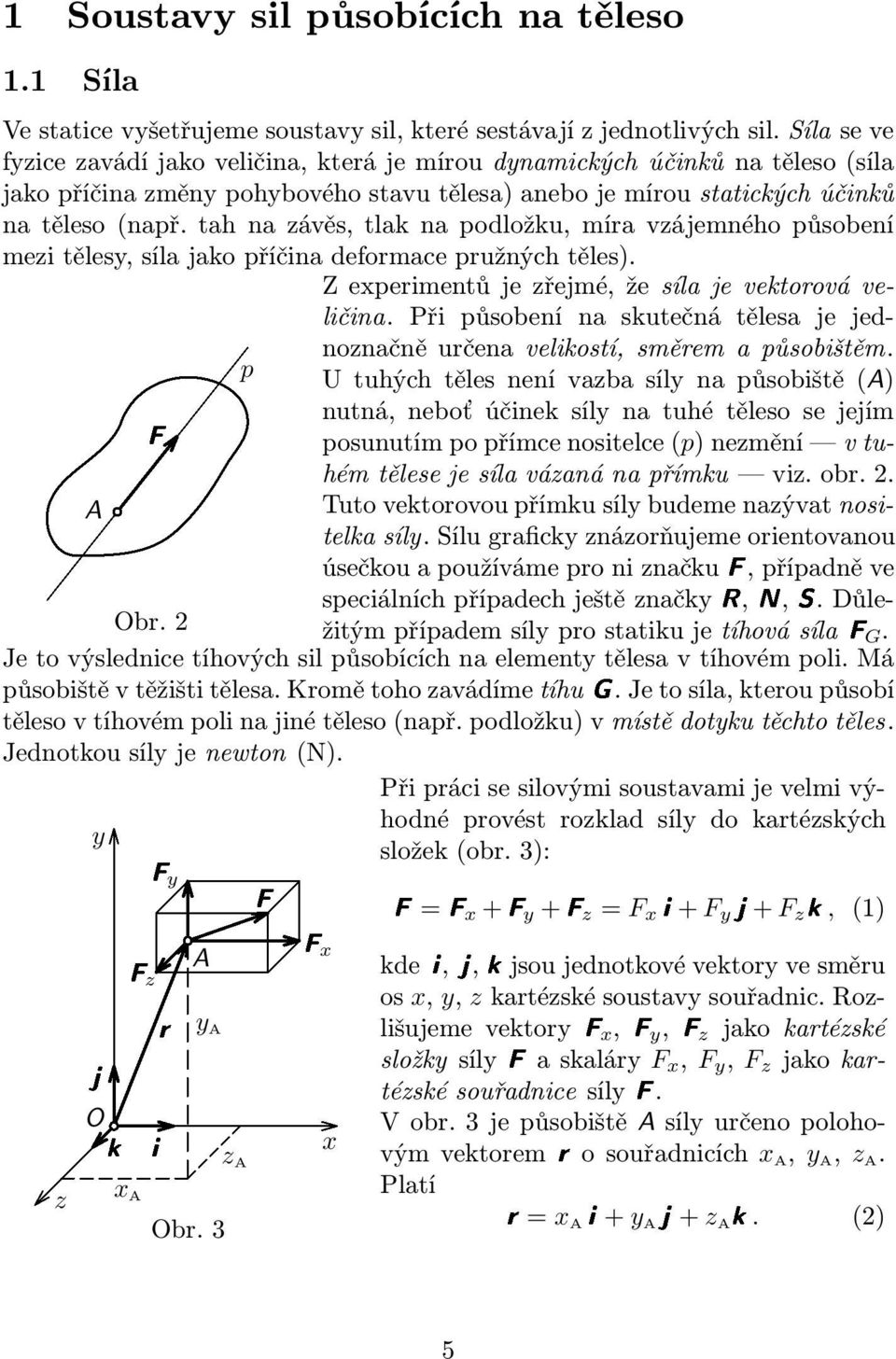 tah na závěs, tlak na podložku, míra vzájemného působení mezi tělesy, síla jako příčina deformace pružných těles). Z experimentů je zřejmé, že síla je vektorová veličina.