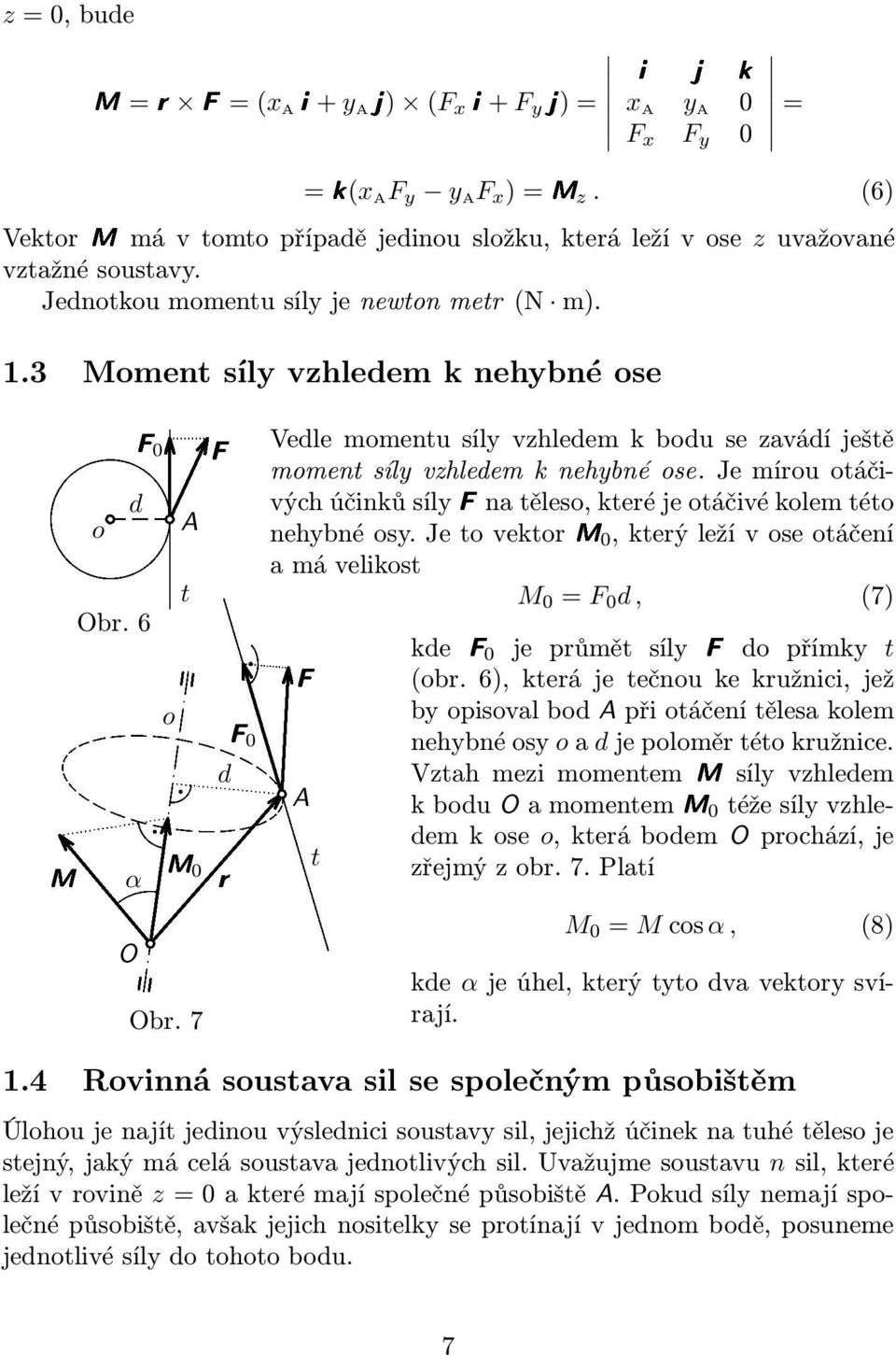 Je mírou otáčivých účinků sílyfna těleso, které je otáčivé kolem této o d A nehybnéosy.jetovektorm0,kterýležívoseotáčení a má velikost t M 0 = F 0 d, (7) Obr.