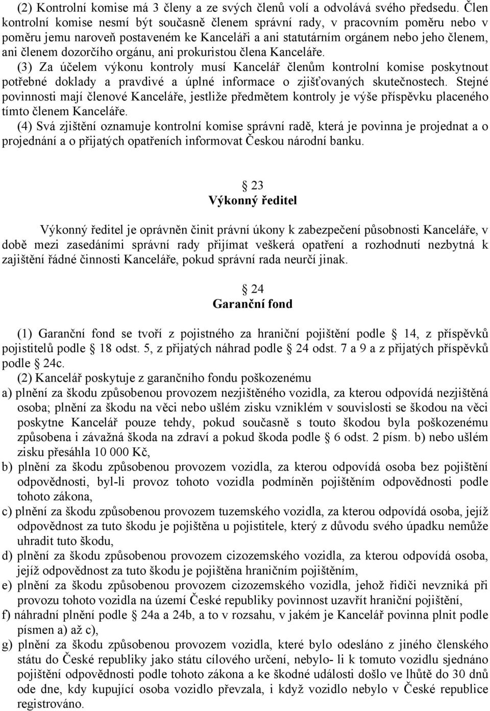 orgánu, ani prokuristou člena Kanceláře. (3) Za účelem výkonu kontroly musí Kancelář členům kontrolní komise poskytnout potřebné doklady a pravdivé a úplné informace o zjišťovaných skutečnostech.