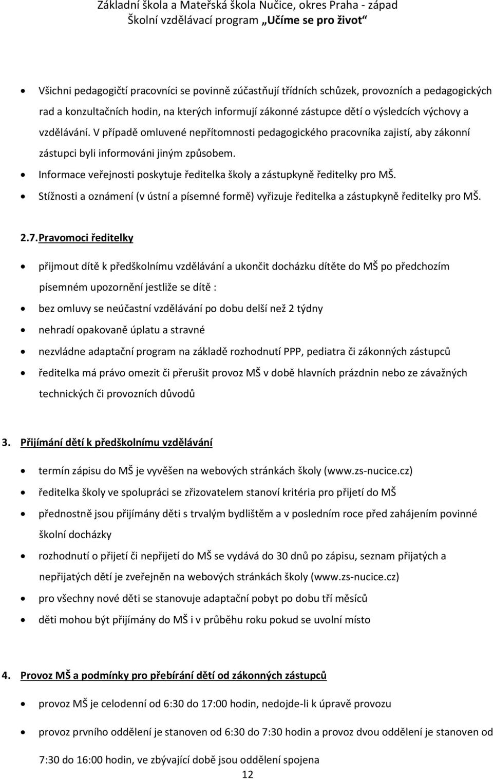 Informace veřejnosti poskytuje ředitelka školy a zástupkyně ředitelky pro MŠ. Stížnosti a oznámení (v ústní a písemné formě) vyřizuje ředitelka a zástupkyně ředitelky pro MŠ. 2.7.