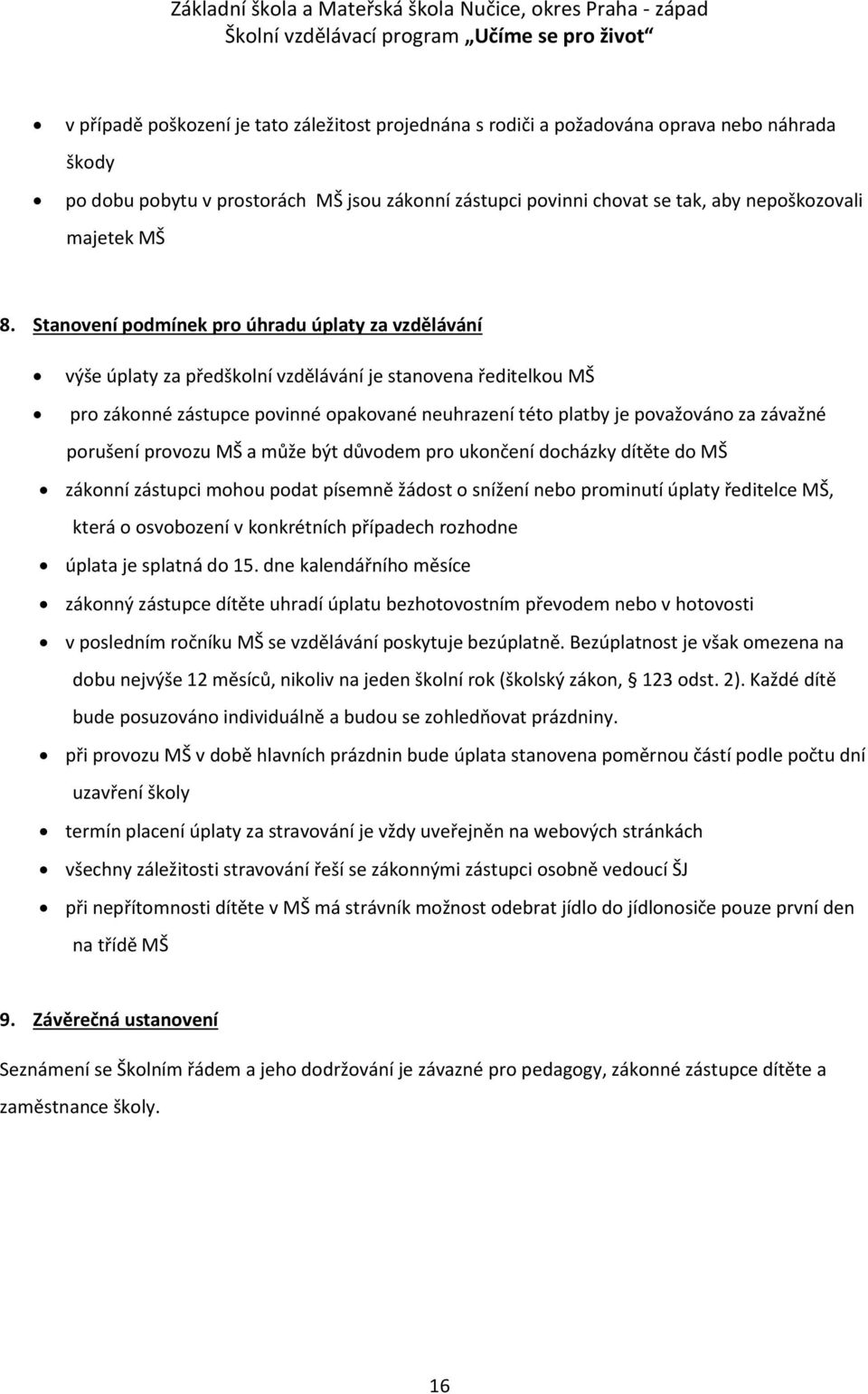 závažné porušení provozu MŠ a může být důvodem pro ukončení docházky dítěte do MŠ zákonní zástupci mohou podat písemně žádost o snížení nebo prominutí úplaty ředitelce MŠ, která o osvobození v
