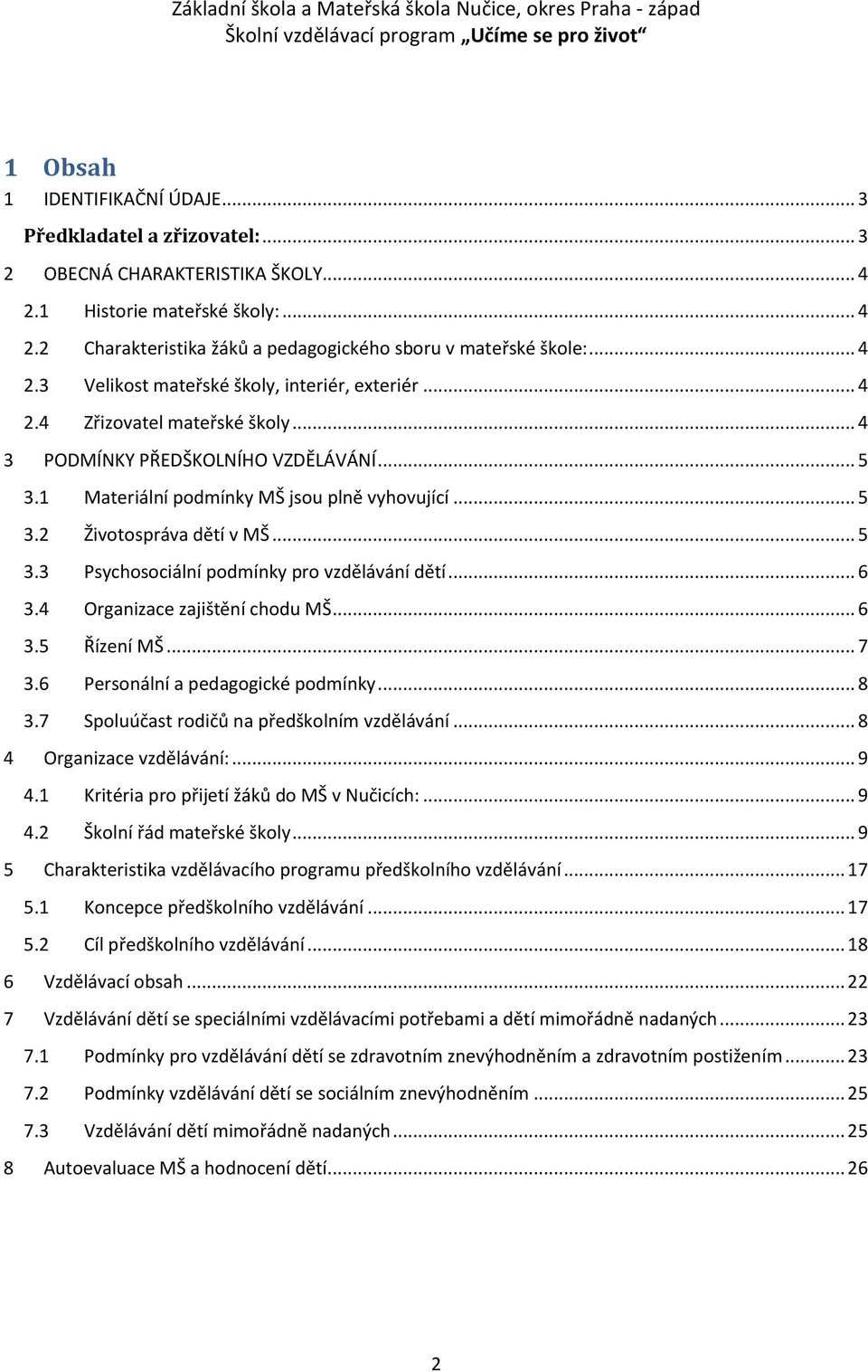 .. 5 3.3 Psychosociální podmínky pro vzdělávání dětí... 6 3.4 Organizace zajištění chodu MŠ... 6 3.5 Řízení MŠ... 7 3.6 Personální a pedagogické podmínky... 8 3.