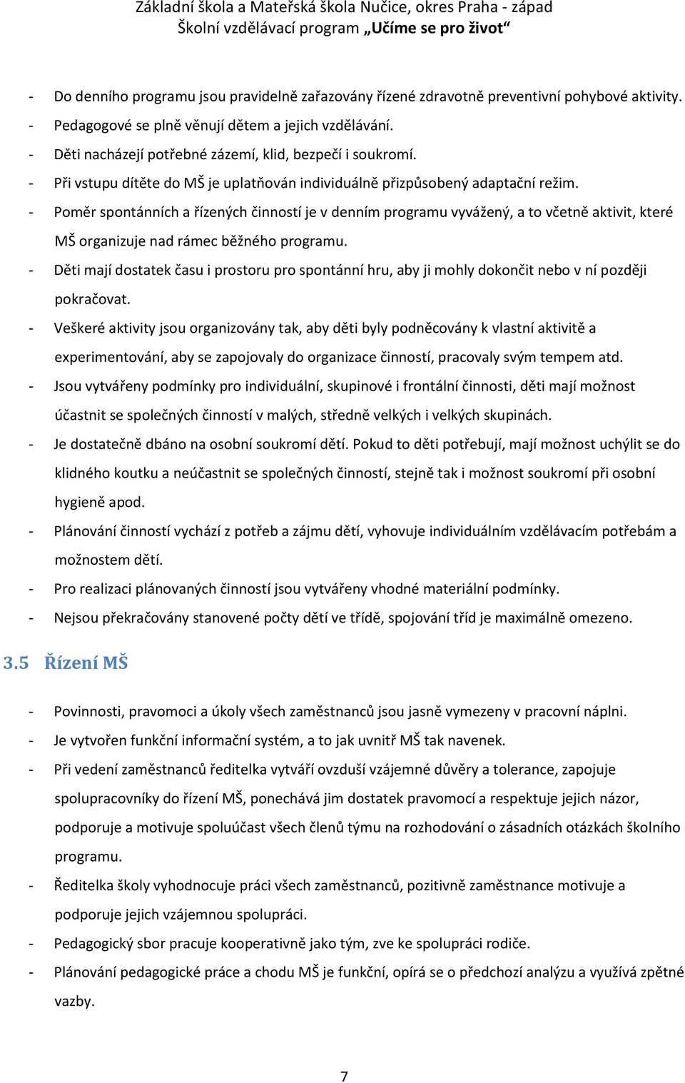- Poměr spontánních a řízených činností je v denním programu vyvážený, a to včetně aktivit, které MŠ organizuje nad rámec běžného programu.
