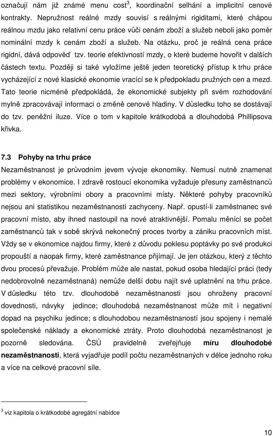 Na otázku, proč je reálná cena práce rigidní, dává odpověď tzv. teorie efektivností mzdy, o které budeme hovořit v dalších částech textu.