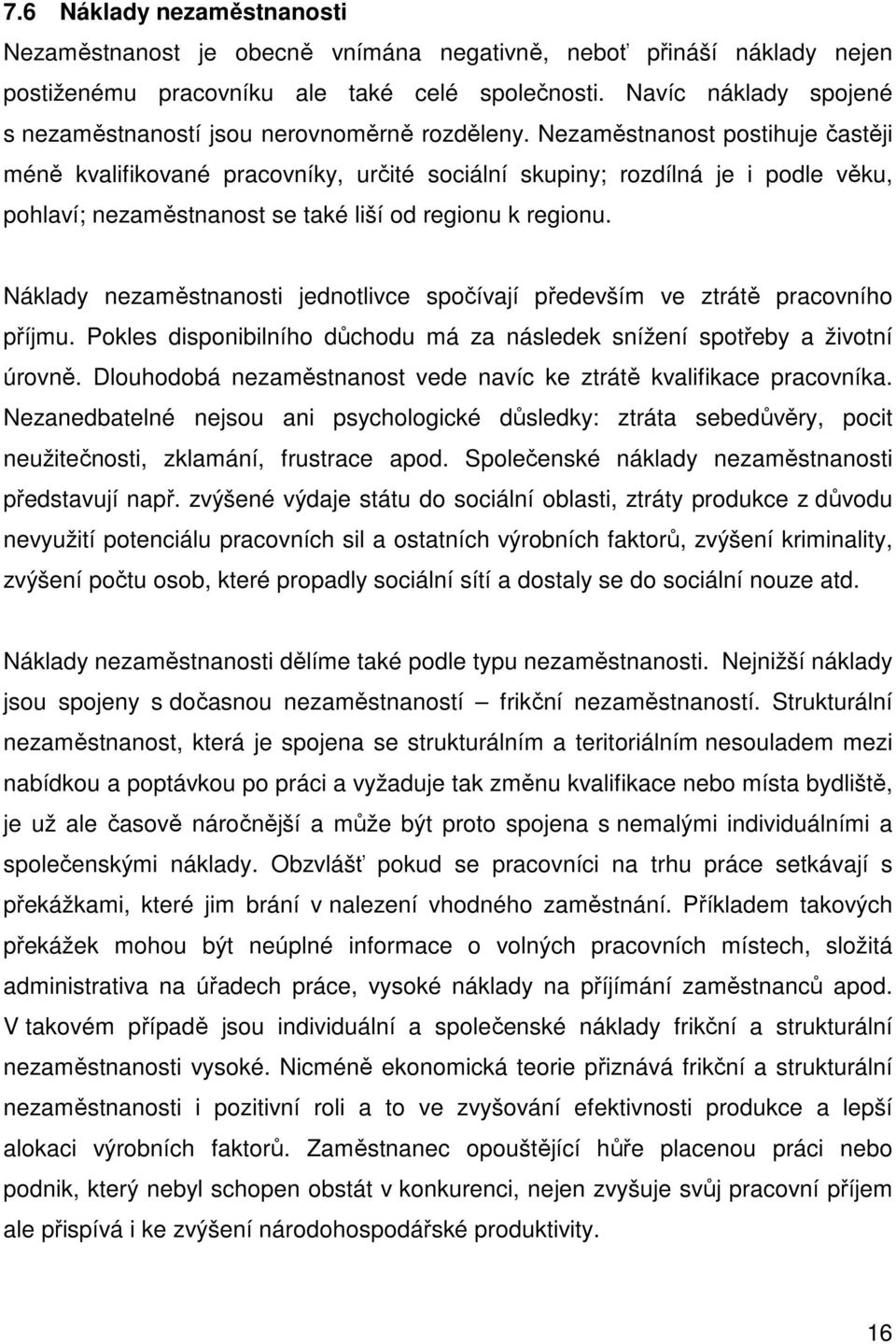 Nezaměstnanost postihuje častěji méně kvalifikované pracovníky, určité sociální skupiny; rozdílná je i podle věku, pohlaví; nezaměstnanost se také liší od regionu k regionu.