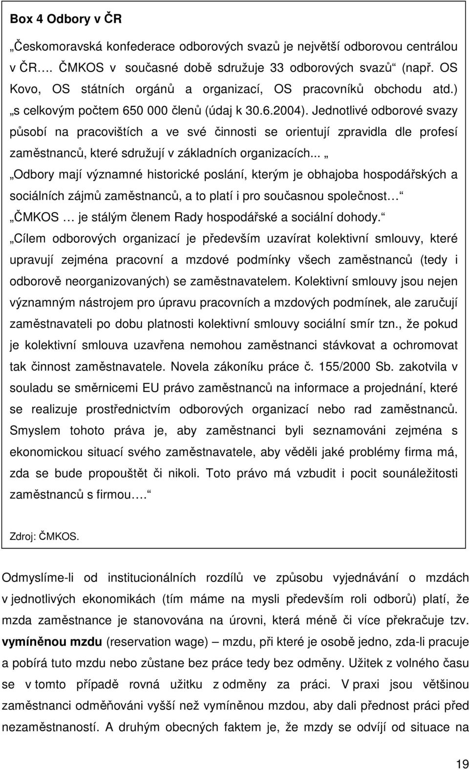 Jednotlivé odborové svazy působí na pracovištích a ve své činnosti se orientují zpravidla dle profesí zaměstnanců, které sdružují v základních organizacích.