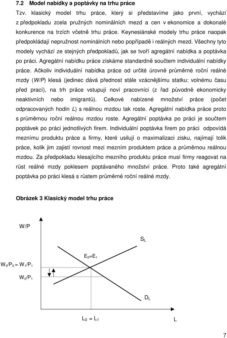 Keynesiánské modely trhu práce naopak předpokládají nepružnost nominálních nebo popřípadě i reálných mezd.