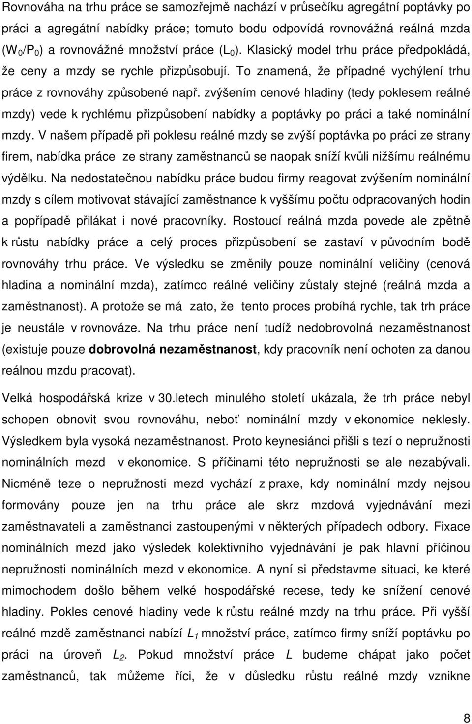 zvýšením cenové hladiny (tedy poklesem reálné mzdy) vede k rychlému přizpůsobení nabídky a poptávky po práci a také nominální mzdy.