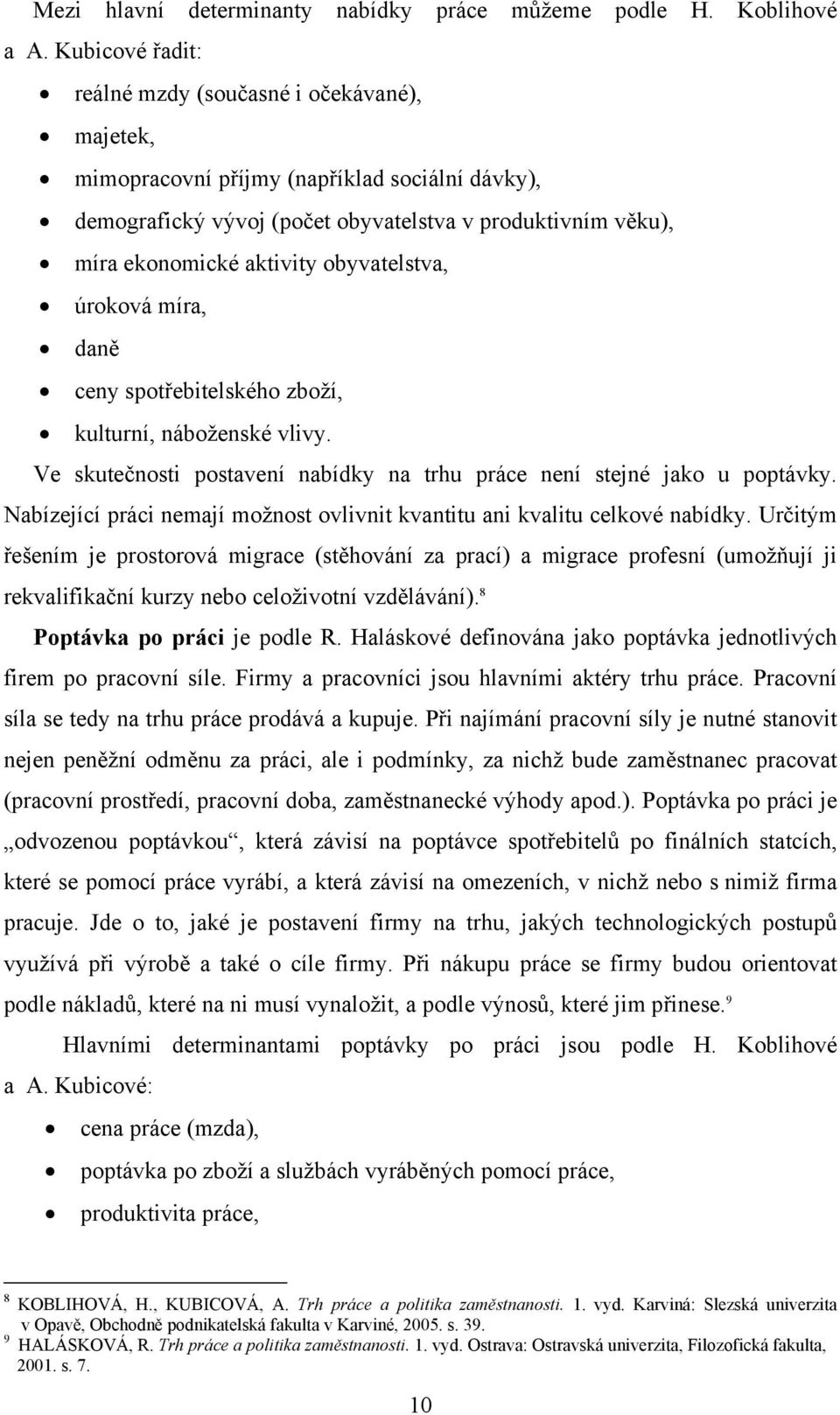 obyvatelstva, úroková míra, daně ceny spotřebitelského zboží, kulturní, náboženské vlivy. Ve skutečnosti postavení nabídky na trhu práce není stejné jako u poptávky.