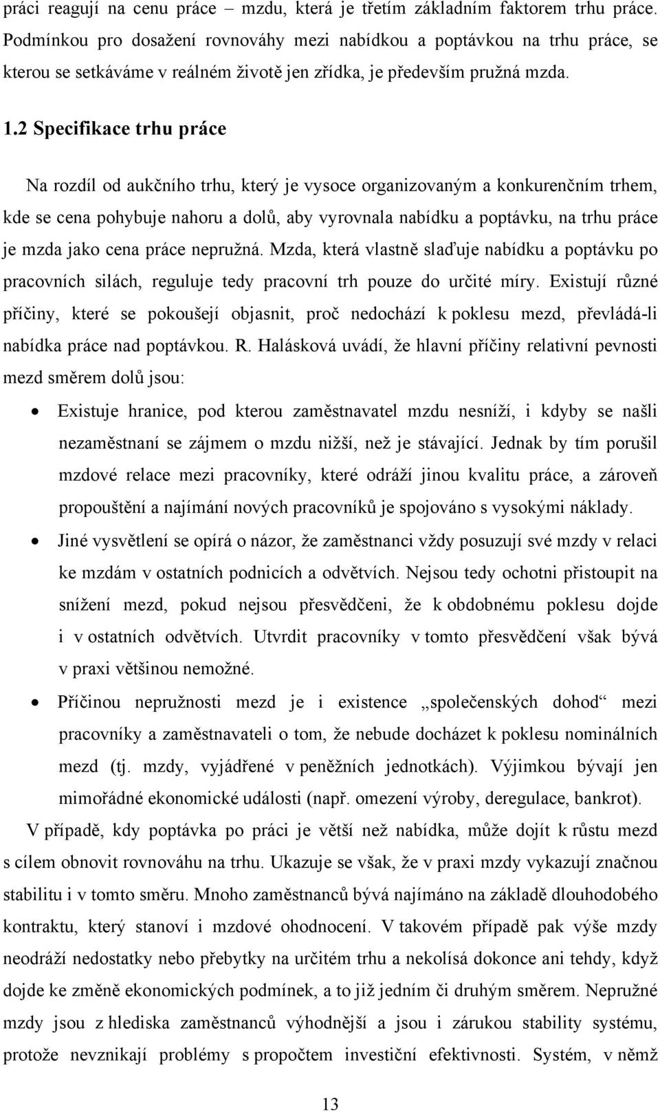 2 Specifikace trhu práce Na rozdíl od aukčního trhu, který je vysoce organizovaným a konkurenčním trhem, kde se cena pohybuje nahoru a dolů, aby vyrovnala nabídku a poptávku, na trhu práce je mzda