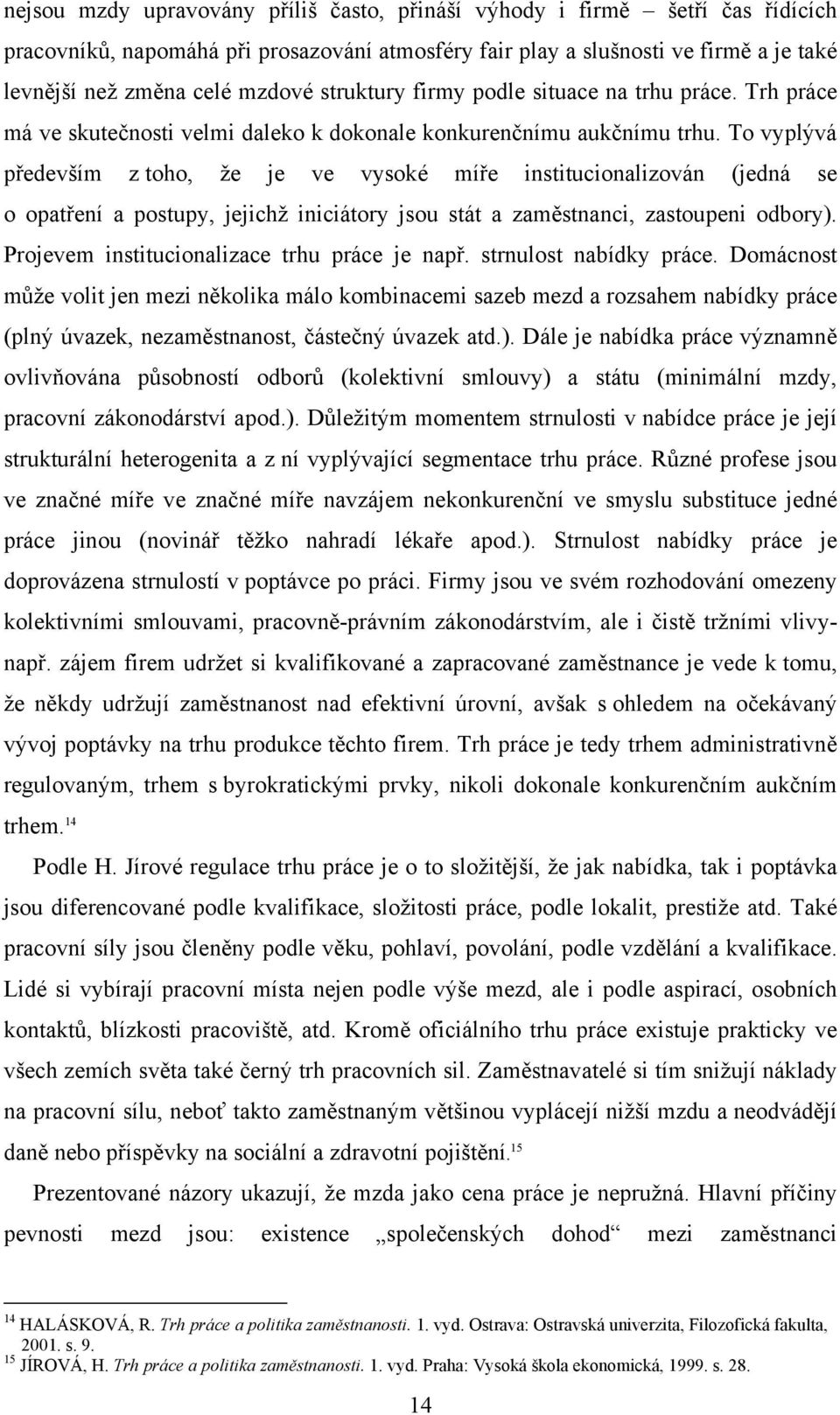 To vyplývá především z toho, že je ve vysoké míře institucionalizován (jedná se o opatření a postupy, jejichž iniciátory jsou stát a zaměstnanci, zastoupeni odbory).