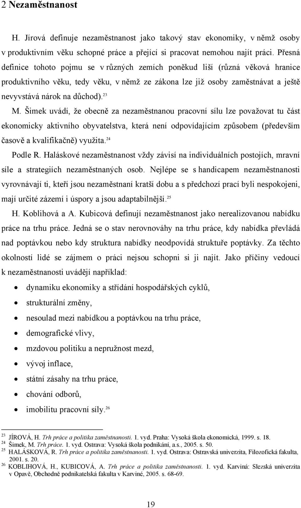 Šimek uvádí, že obecně za nezaměstnanou pracovní sílu lze považovat tu část ekonomicky aktivního obyvatelstva, která není odpovídajícím způsobem (především časově a kvalifikačně) využita. 24 Podle R.