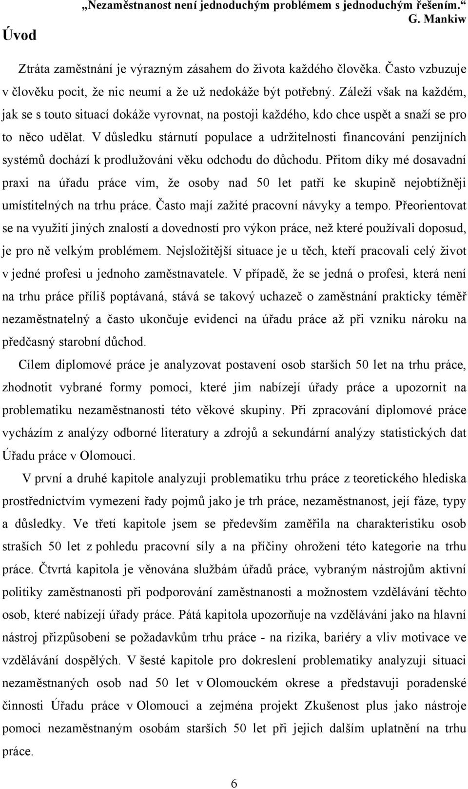 Záleží však na každém, jak se s touto situací dokáže vyrovnat, na postoji každého, kdo chce uspět a snaží se pro to něco udělat.