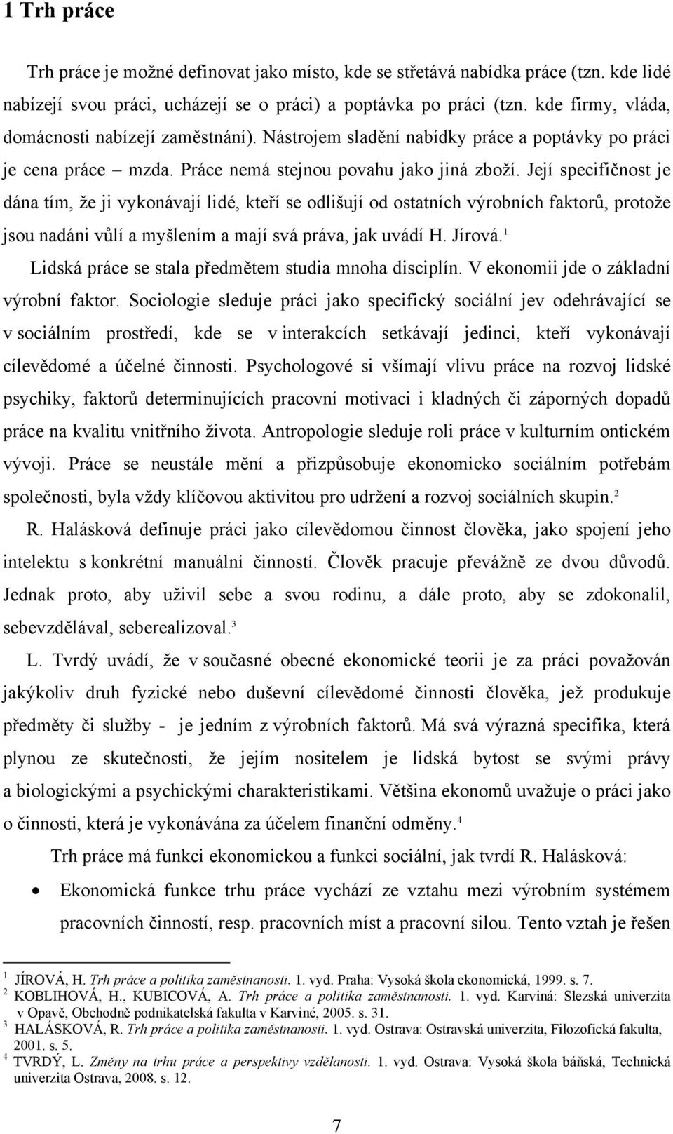 Její specifičnost je dána tím, že ji vykonávají lidé, kteří se odlišují od ostatních výrobních faktorů, protože jsou nadáni vůlí a myšlením a mají svá práva, jak uvádí H. Jírová.