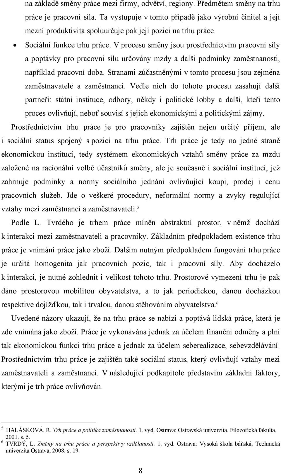 V procesu směny jsou prostřednictvím pracovní síly a poptávky pro pracovní sílu určovány mzdy a další podmínky zaměstnanosti, například pracovní doba.