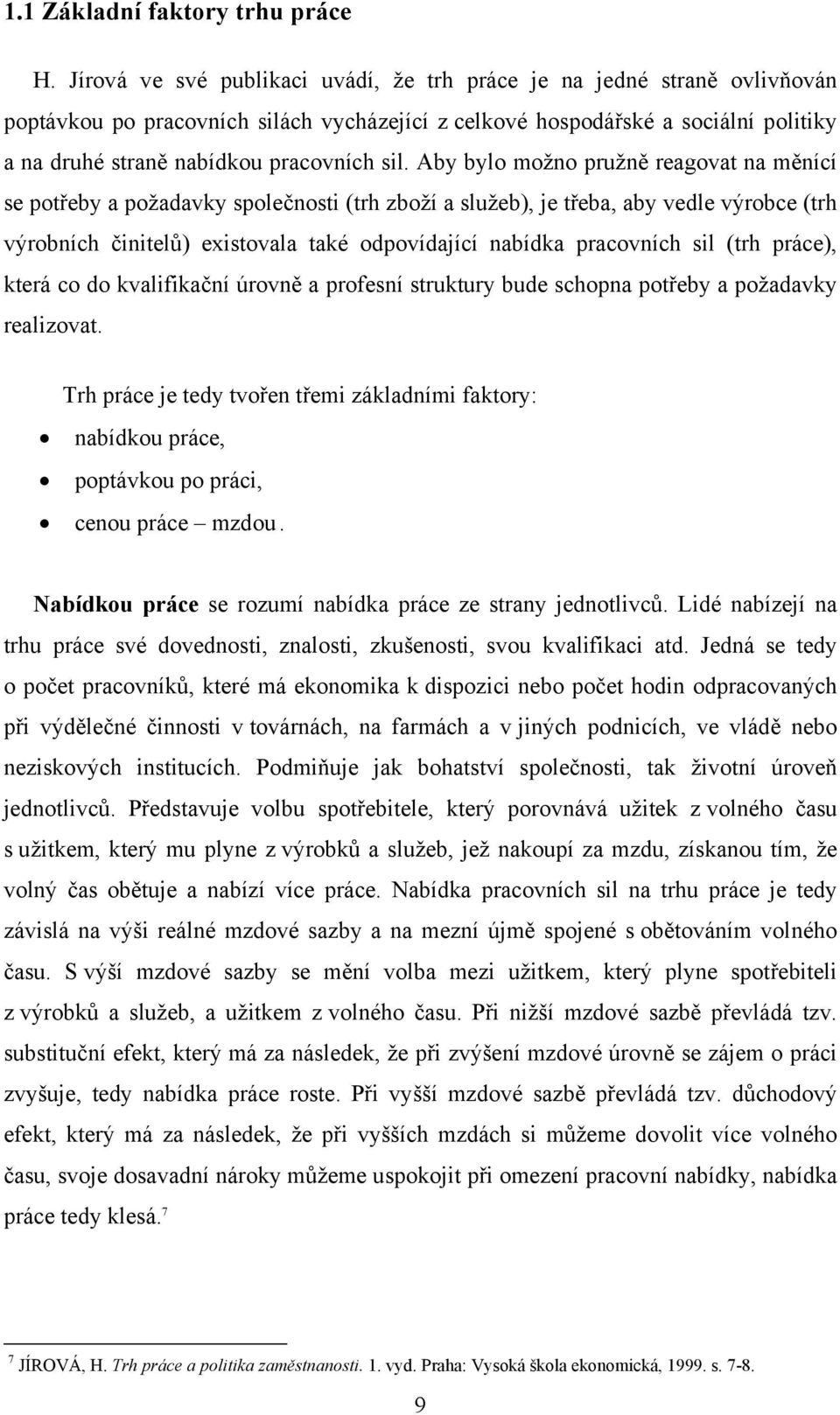 sil. Aby bylo možno pružně reagovat na měnící se potřeby a požadavky společnosti (trh zboží a služeb), je třeba, aby vedle výrobce (trh výrobních činitelů) existovala také odpovídající nabídka